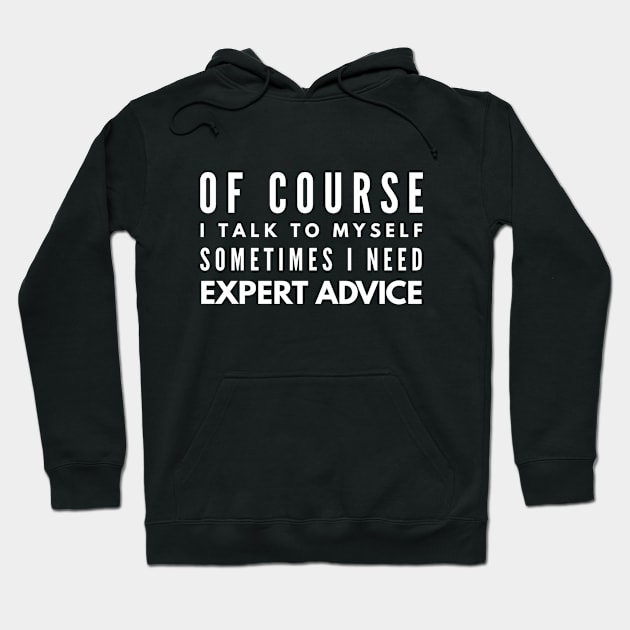 Of Course I Talk To Myself Sometimes I Need Expert Advice - Funny Sayings Hoodie by Textee Store